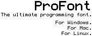 Profont. The ultimate programming font for Mac, Windows, Linux